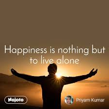 When you learn how to be alone u will discover the difference between alone & lonely. hope you liked our collection of feeling alone quotes. Happiness Is Nothing But To Live Alone Quotes English Quotes