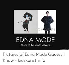 Find a translation for this quote in other languages: El Ch Edna Mode Ahead Of The Trends Always By Maaike B Pictures Of Edna Mode Quotes I Know Kidskunstinfo Pictures Meme On Me Me