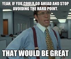 Yeah, if you could go ahead and stop avoiding the hard point. that ... via Relatably.com