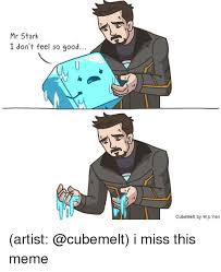 I dont feel so good: Mr Stark I Don T Feel So Good Cubemelt By Wpven Artist I Miss This Meme Meme On Me Me