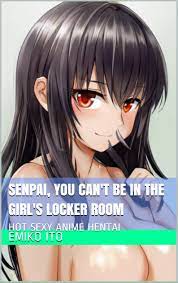 Senpai, You Can't Be in The Girl's Locker Room: HOT SEXY ANIME HENTAI by  Emiko Ito | Goodreads