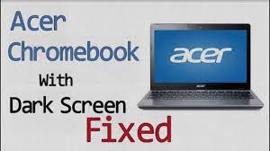 acer chromebook dark screen fixed