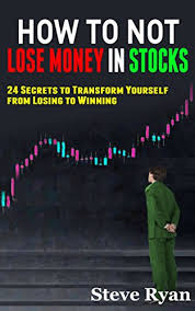 Check spelling or type a new query. Amazon Com How To Not Lose Money In Stocks 24 Secrets To Transform Yourself From Losing To Winning In The Financial Market Ebook Ryan Steve Kindle Store