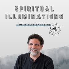 Spiritual Illuminations with Jeff Carreira