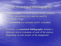 Annotated Bibliography      Annotation     summary and or evaluation      Bibliography     a list Essay Writing Service