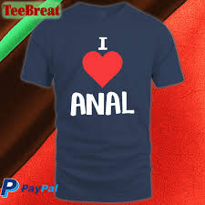 Shirts That Go Hard I Love Anal Original Tee Shirtsthtgohard - Teebreat
