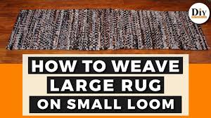 to weave a large rug on a small loom