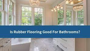 is rubber flooring good for bathrooms