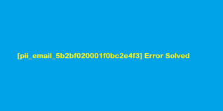 How to Fixed The [pii_email_f744b3ae828b2f819cbd] Error Code in 2022?