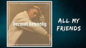 Dermot kennedy lyrics are property and copyright of their owners. Dermot Kennedy All My Friends Lyrics Youtube