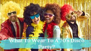 what to wear to a 70 s disco party