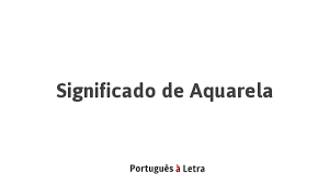 significado de aquarela português à letra