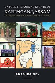 Untold Historical Events of Karimganj, Assam- Succeeding Sepoy Mutiny and  Religious Setting (Paperback) | WalnutPublication