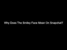 smiley face mean on snapchat tayming