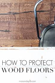 how to protect wood floors maison de pax