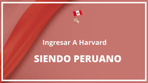 como ingresar a harvard siendo peruano