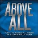 Above All: Ultimate Worship Anthems of the Christian Faith