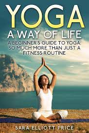 yoga a way of life a beginner s guide