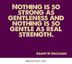 Gentle Strength Quotes. QuotesGram via Relatably.com