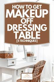 how to get makeup off dressing table 5