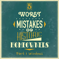 5 worst mistakes of historic homeowners