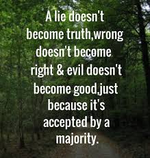 Who said tell a lie often enough and it will be accepted as truth? A Lie Doesn T Become Truth Wrong Doesn T Become Right Truth Wise Quotes Bible Quotes