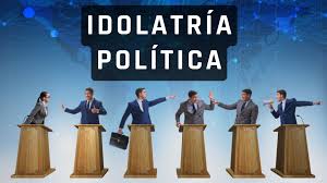IDOLATRÍA POLÍTICA: Culto a los partidos, líderes e ideologías políticas