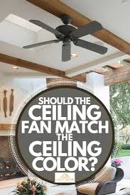ceiling fan match the ceiling color