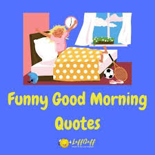 Two powerful words that can make someone's morning and ultimately their day. 41 Funny Good Morning Quotes Laffgaff Home Of Laughter