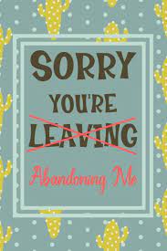 Saying goodbye is very hard. Sorry You Re Leaving Notebook Funny Leaving Gift For Friend Moving House Or Coworker With New Job Perfect Gag Gift For Retirement Party Lovelace Lolita 9781695099241 Amazon Com Books