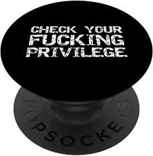 Best privilege quotes selected by thousands of our users! Amazon Com Distressed Equality Quote Funny Check Your Fucking Privilege Popsockets Grip And Stand For Phones And Tablets