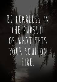This anonymous quote is your prompt. Photography Quotes Be Fearless In The Pursuit Of What Sets Your Soul On Fire Quotes Daily Leading Quotes Magazine Database We Provide You With Top Quotes From Around The World
