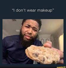 i don t wear makeup ifunny