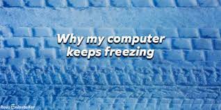 why my computer keeps freezing and how