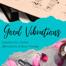 Good Vibrations: Essential Oils, Positive Affirmations, & Music Therapy