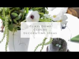 Glass Dome Cloche Decorating Ideas