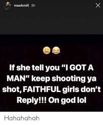 The money turned me into a monster — meek mill. Meekmill 3h If She Tell You I Got A Man Keep Shooting Ya Shot Faithful Girls Don T Reply On God Lol 60 Hahahahah Girls Meme On Me Me