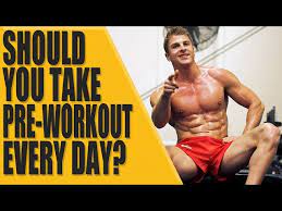 should you take pre workout every day