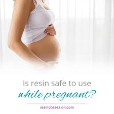 is resin safe to use during pregnancy