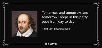 Tomorrow is the most important thing in life. William Shakespeare Quote Tomorrow And Tomorrow And Tomorrow Creeps In This Petty Pace From