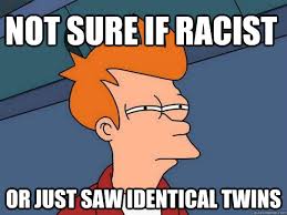 Not sure if racist Or just saw identical twins - Futurama Fry ... via Relatably.com