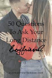 to ask your long distance boyfriend