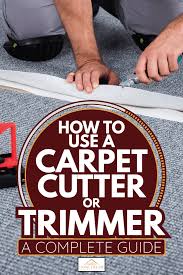 how to use a carpet cutter or trimmer