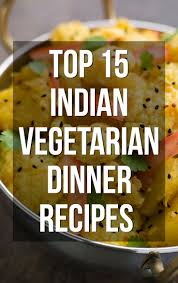 15 Quick Easy Light Indian Vegetarian Dinner Recipes To Try Indian Vegetarian Dinner Recipes Vegetarian Recipes Dinner Veg Dinner Recipes