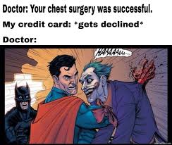 It's frustrating, but a credit app decline isn't the end of the world. Doctor Your Chest Surgery Was Successful Credit Card Declined Meanwhile Doctor Meme Memezila Com