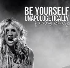 Be yourself unapologetically. F**king always.&quot; - Ke$ha #Celebrity ... via Relatably.com
