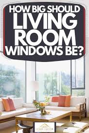 See more ideas about tiny house living, living room windows, tiny house on wheels. How Big Should Living Room Windows Be Home Decor Bliss