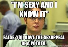 I&#39;m sexy and I know it&quot; False. You have the sexappeal of a potato ... via Relatably.com