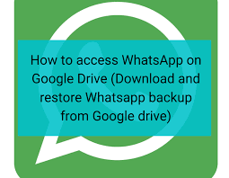 access whatsapp backup on google drive