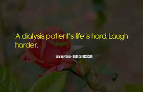 Discover famous quotes and sayings. Top 13 Dialysis Patient Quotes Famous Quotes Sayings About Dialysis Patient
